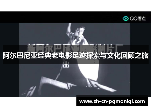 阿尔巴尼亚经典老电影足迹探索与文化回顾之旅
