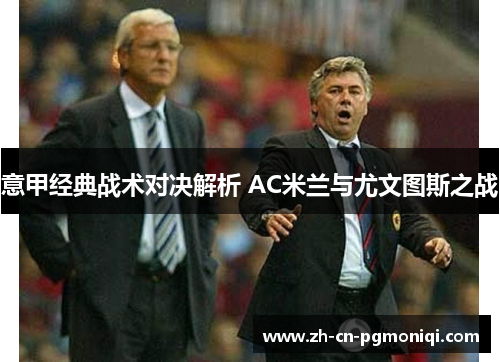 意甲经典战术对决解析 AC米兰与尤文图斯之战