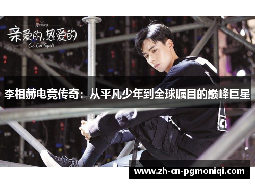 李相赫电竞传奇：从平凡少年到全球瞩目的巅峰巨星